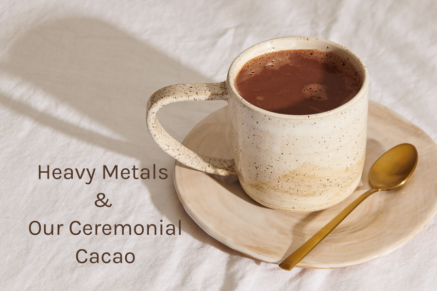Heavy Metals & Our Ceremonial Cacao